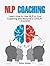NLP Coaching: Learn How to Use NLP in Your Coaching and Become a Great Leader