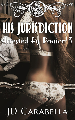His Jurisdiction (Arrested by Passion, #3)
