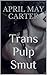 Trans Pulp Smut by April May Carter