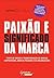 Paixão e Significado da Marca by Arthur Bender