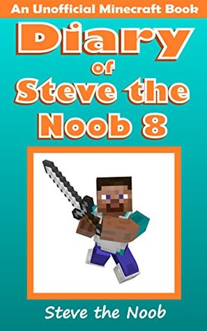 Diary of Steve the Noob 8 (An Unofficial Minecraft Book)