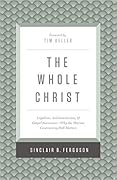 The Whole Christ: Legalism, Antinomianism, and Gospel Assurance—Why the Marrow Controversy Still Matters