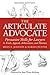 The Articulate Advocate: Persuasive Skills for Lawyers in Trials, Appeals, Arbitrations, and Motions