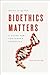 Bioethics Matters by Moira Mcqueen
