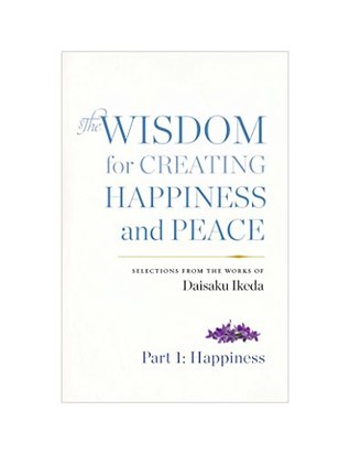 The Wisdom for Creating Happiness and Peace: Selections from the Works of Daisaku Ikeda