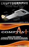 Cryptography & CompTIA A+: Cryptography Theory & Practice Made Easy! & All-in-One Certification Exam Guide for Beginners! Cryptography & CompTIA A+: Cryptography Theory & Practice Made Easy! & All-in-One Certification Exam Guide for Beginners!