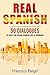 Real Spanish: 50 Dialogues to Help You Speak Spanish Like a Spaniard (Real Language)