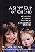 A Sippy Cup of Chemo: A Family's Journey Through Childhood Cancer