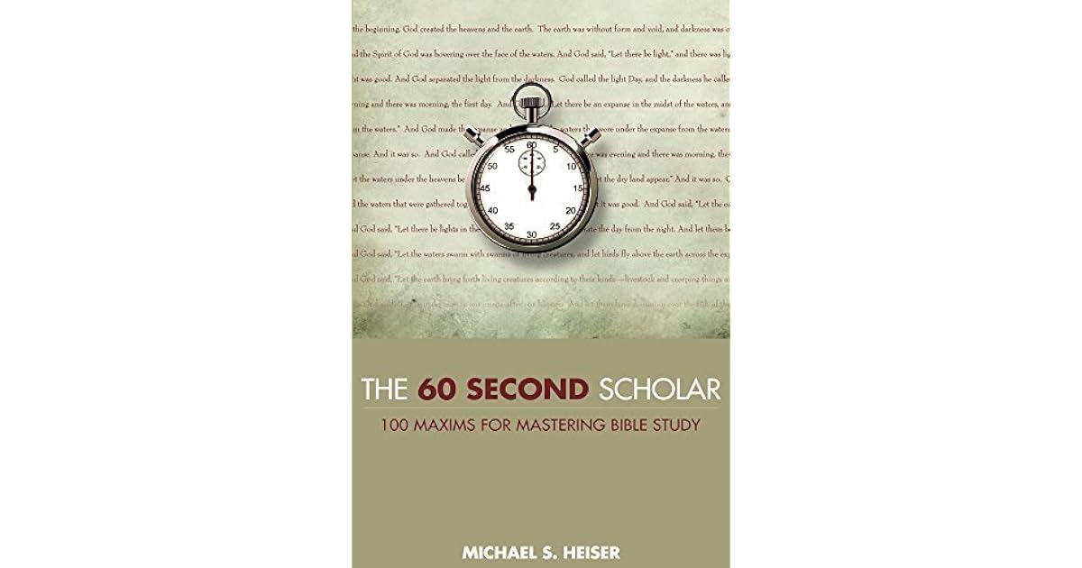the 60 second scholar 100 maxims for mastering bible study by michael s heiser