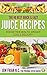 The 40 Best Quick and Easy Juice Recipes by Jem Friar