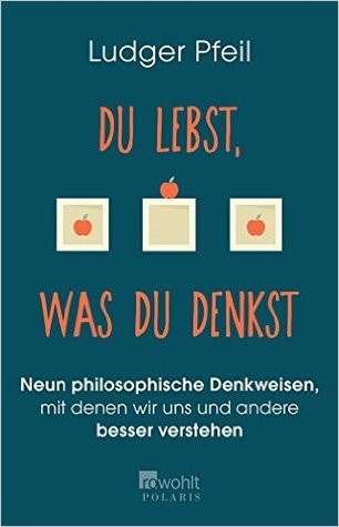 Du lebst, was du denkst: Neun philosophische Denkweisen, mit denen wir uns und andere besser verstehen (Paperback)