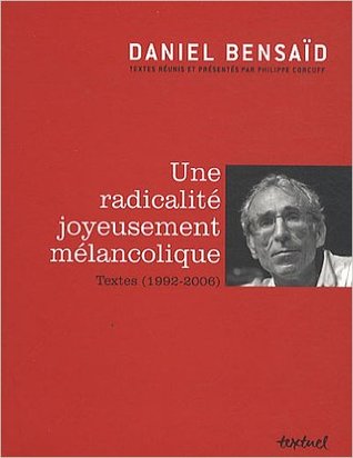Une radicalité joyeusement mélancolique. Textes (1992-2006)