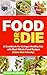 Food or Die: A Cookbook for Living a Healthy Life with Real Whole Food Recipes (Paleo Diet Friendly)