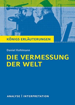 Die Vermessung der Welt von Daniel Kehlmann. Königs Erläuterungen.: Textanalyse und Interpretation mit ausführlicher Inhaltsangabe und Abituraufgaben mit Lösungen (Kindle Edition)