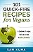 101 Quick-Fire Vegan Recipes: A Vegan Cookbook of 20 Minute Vegan Recipes (Super Vegan Cookbooks 1)