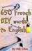 650 French DIY words to English.: Don't attempt to fix your French home without this little gem! (Bill Giles "You can fix it!" Books Book 1)