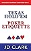 Texas Hold’em Poker Etiquette by J.D. Clark Texas Hold’em Poker Etiquette by J.D. Clark