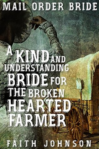 A Kind and Understanding Bride for the Broken Hearted Farmer (Mail Order Bride: Bound for Glory #3)