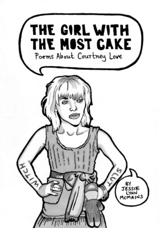 The Girl With the Most Cake: Poems About Courtney Love (Chapbook)