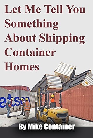 Let Me Tell You Something About Shipping Container Homes (Kindle Edition)
