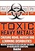 Toxic Heavy Metals Causing ADHD, Autism and Learning Disabilities: Holistic Approach to Self-Explore the cause of Neurological Conditions (Self-exploration guides for Special Needs Book 2)