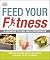 Feed Your Fitness: A Cookbo...