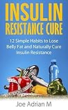 Insulin Resistance Cure Habits: 12 Simple Habits to Lose Belly Fat and Naturally Cure Insulin Resistance - Diabetes, Body Fat & Weight Loss