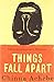 Things Fall Apart by Chinua Achebe Things Fall Apart by Chinua Achebe