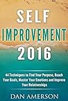 Self-Improvement 2016: 44 Techniques to Find Your Purpose, Reach Your Goals, Master Your Emotions and Improve Your Relationships (Self Improvement, New Years Resolution 2016, Reach Your Goals)