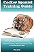 Cocker Spaniel Training Guide Cocker Spaniel Training Book Includes: Cocker Spaniel Socializing, Housetraining, Obedience Training, Behavioral Training, Cues & Commands and More