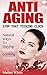 Anti Aging - Stop That Ticking Clock: Natural Ways to Staying Healthier Looking Younger