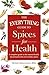 The Everything Guide to Spices for Health: A Complete Guide to the Natural Health-boosting Benefits of Everyday Spices (Everything® Series)