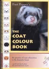 Fret Popper's "the coat colour book" : the genetics of coat colouration in the domestic ferret : a guide book for breeders and interested ferret owners / Fret Popper
