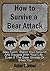 How to Survive a Bear Attack: Stay Calm, Stand Your Ground, & Escape With Your Life - Even If the Bear Strikes or Bites You