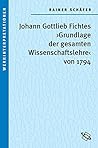 Johann Gottlieb Fichtes 'Grundlage der gesamten Wissenschaftslehre von 1794' (Werkinterpretationen) (German Edition)