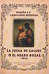 La juega de gallos o el negro bozal La juega de gallos o el negro bozal
