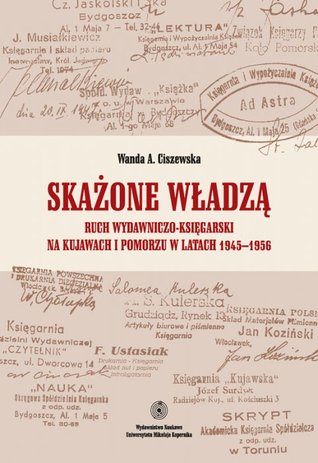 Skażone władzą. Ruch wydawniczo-księgarski na Kujawach i Pomorzu w latach 1945-1956
