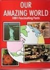 Our Amazing World: 1001 Fascinating Facts Our Amazing World: 1001 Fascinating Facts