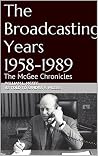 The Broadcasting Years 1958-1989 (The McGee Chronicles Series Book 3) The Broadcasting Years 1958-1989 (The McGee Chronicles Series Book 3)