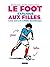 Le foot expliqué aux filles, à ma mère et à Didier Deschamps