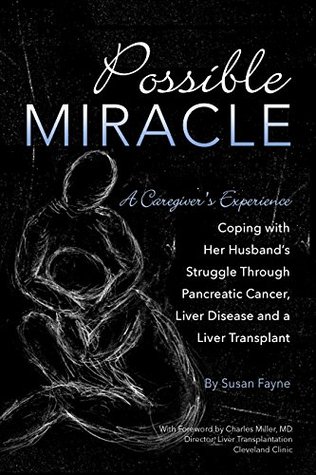 A Possible Miracle: A Caregiver's Experience Coping With Her Husband's Struggle Through Pancreatic Cancer, Liver Disease and a Liver Transplace (Kindle Edition)