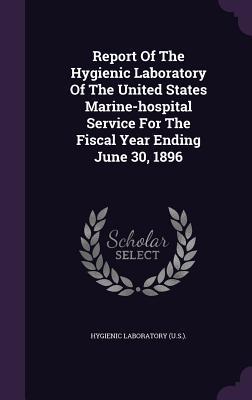 Report Of The Hygienic Laboratory Of The United States Marine-hospital Service For The Fiscal Year Ending June 30, 1896