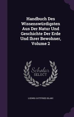 Handbuch Des Wissenswürdigsten Aus Der Natur Und Geschichte Der Erde Und Ihrer Bewohner, Volume 2