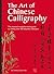 The Art of Chinese Calligraphy: The essential stroke-by-stroke guide to making over 300 beautiful characters