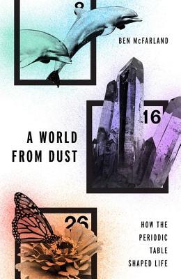 A World From Dust: How the Periodic Table Shaped Life (Hardcover)