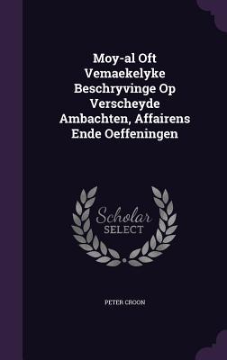 Moy-al Oft Vemaekelyke Beschryvinge Op Verscheyde Ambachten, Affairens Ende Oeffeningen