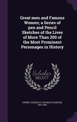 Great men and Famous Women; a Series of pen and Pencil Sketches of the Lives of More Than 200 of the Most Prominent Personages in History