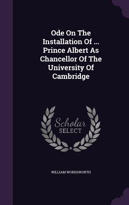 Ode On The Installation Of ... Prince Albert As Chancellor Of The University Of Cambridge