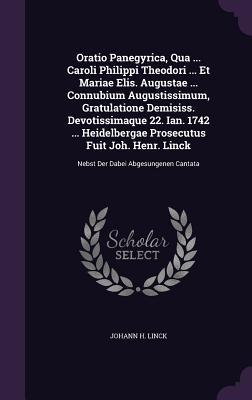 Oratio Panegyrica, Qua ... Caroli Philippi Theodori ... Et Mariae Elis. Augustae ... Connubium Augustissimum, Gratulatione Demisiss. Devotissimaque ... Linck: Nebst Der Dabei Abgesungenen Cantata