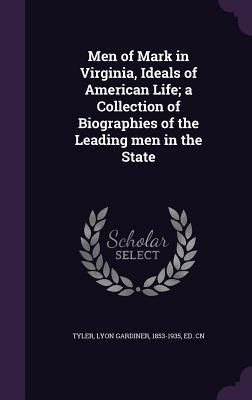 Men of Mark in Virginia, Ideals of American Life; a Collection of Biographies of the Leading men in the State